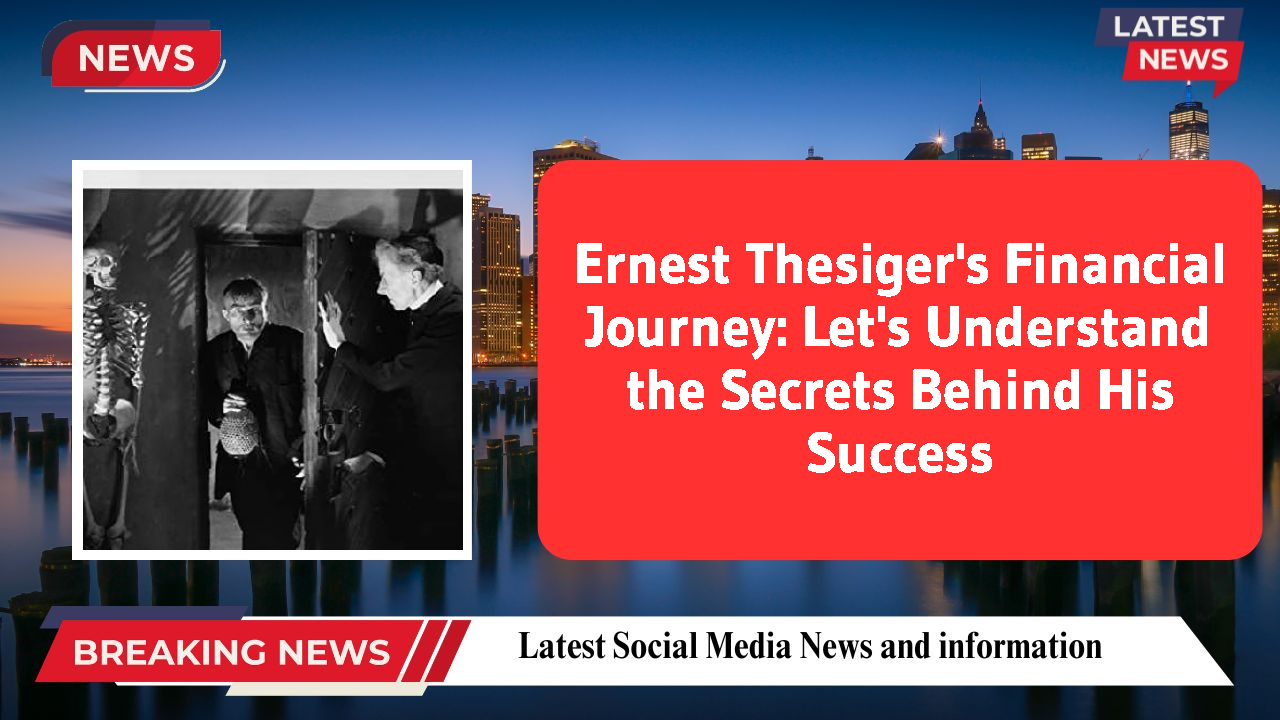 Ernest Thesiger's Financial Journey: Let's Understand the Secrets Behind His Success