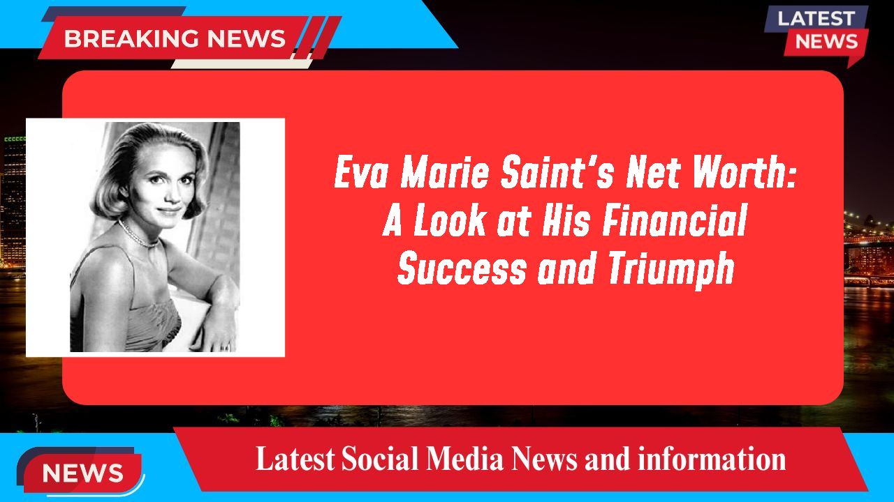 Eva Marie Saint's Net Worth: A Look at His Financial Success and Triumph