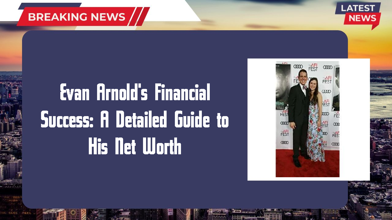 Evan Arnold's Financial Success: A Detailed Guide to His Net Worth