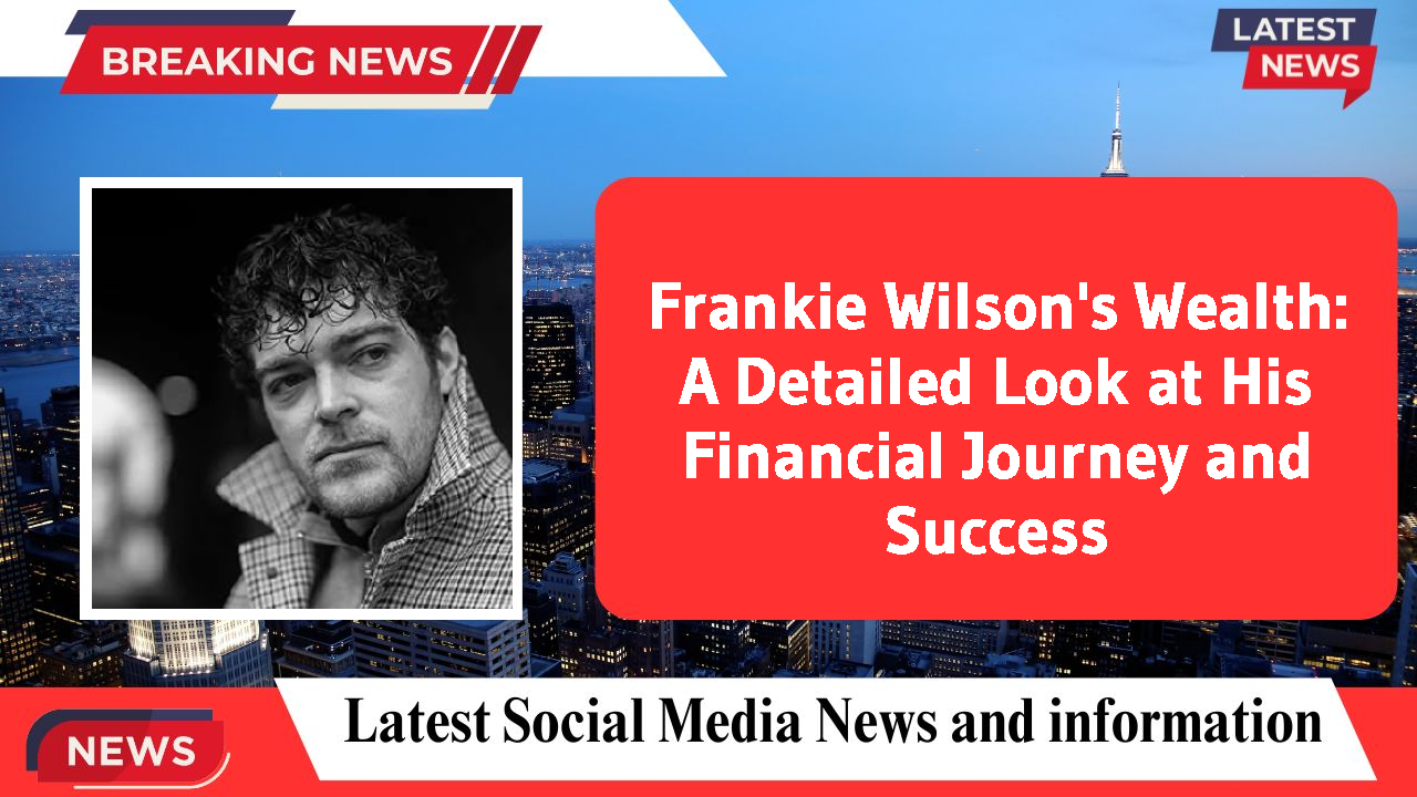 Frankie Wilson's Wealth: A Detailed Look at His Financial Journey and Success