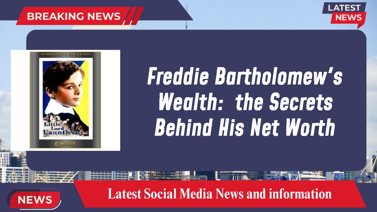 Freddie Bartholomew's Wealth:  the Secrets Behind His Net Worth