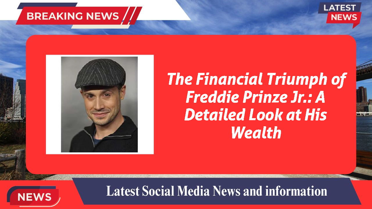 The Financial Triumph of Freddie Prinze Jr.: A Detailed Look at His Wealth