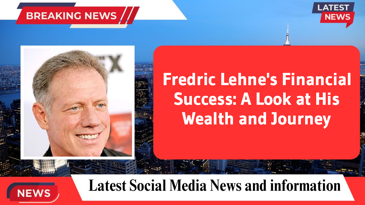 Fredric Lehne's Financial Success: A Look at His Wealth and Journey