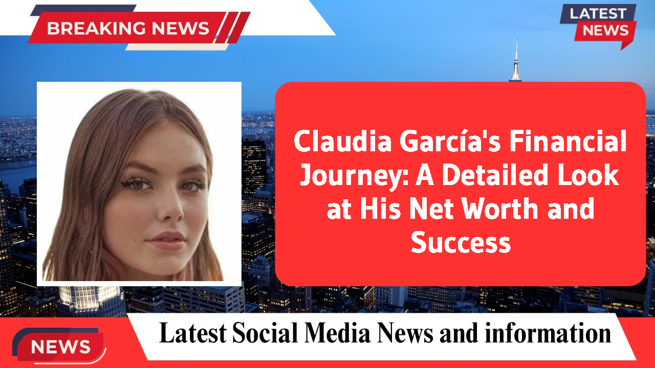 Claudia García's Financial Journey: A Detailed Look at His Net Worth and Success