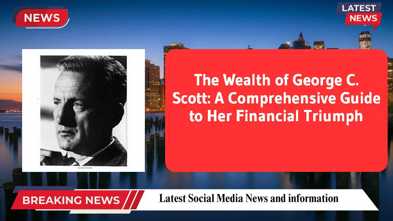 The Wealth of George C. Scott: A Comprehensive Guide to Her Financial Triumph
