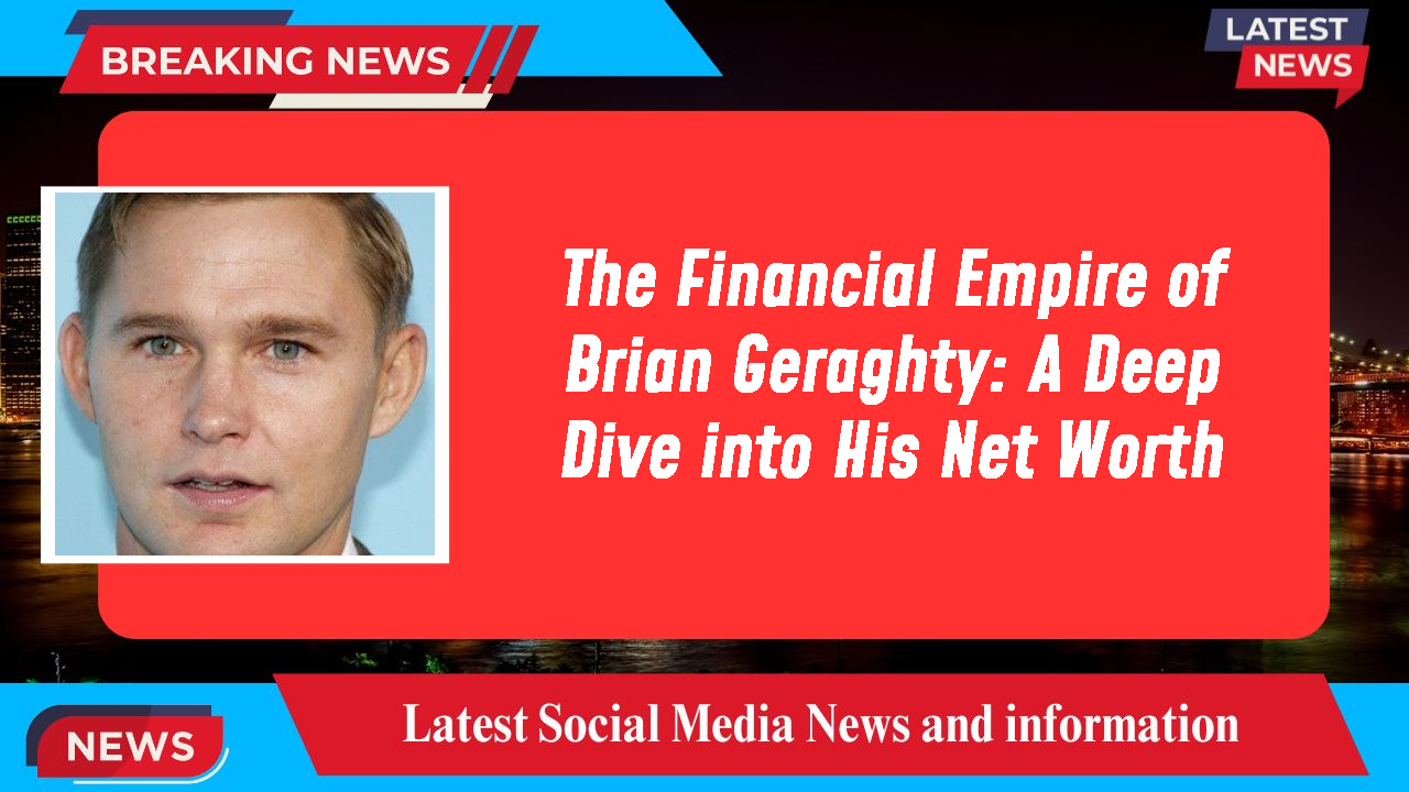 The Financial Empire of Brian Geraghty: A Deep Dive into His Net Worth