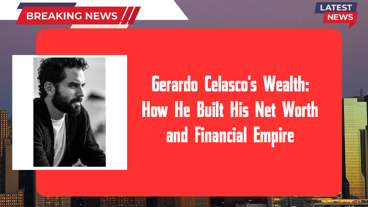 Gerardo Celasco's Wealth: How He Built His Net Worth and Financial Empire