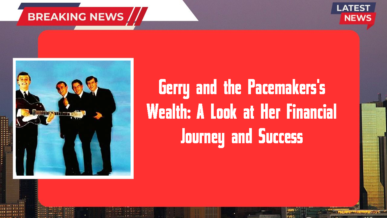 Gerry and the Pacemakers's Wealth: A Look at Her Financial Journey and Success