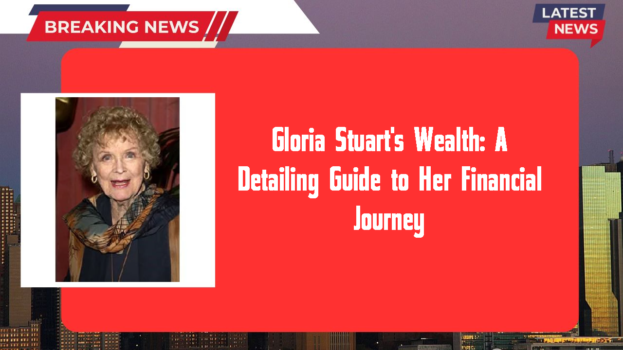 Gloria Stuart's Wealth: A Detailing Guide to Her Financial Journey