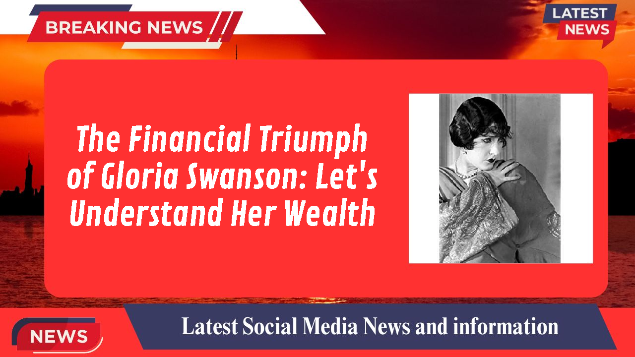 The Financial Triumph of Gloria Swanson: Let's Understand Her Wealth