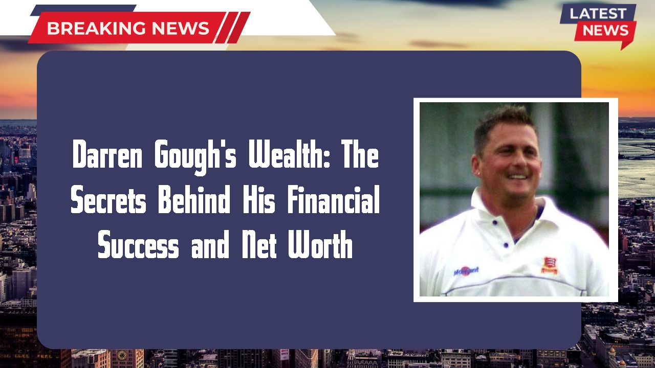 Darren Gough's Wealth: The Secrets Behind His Financial Success and Net Worth