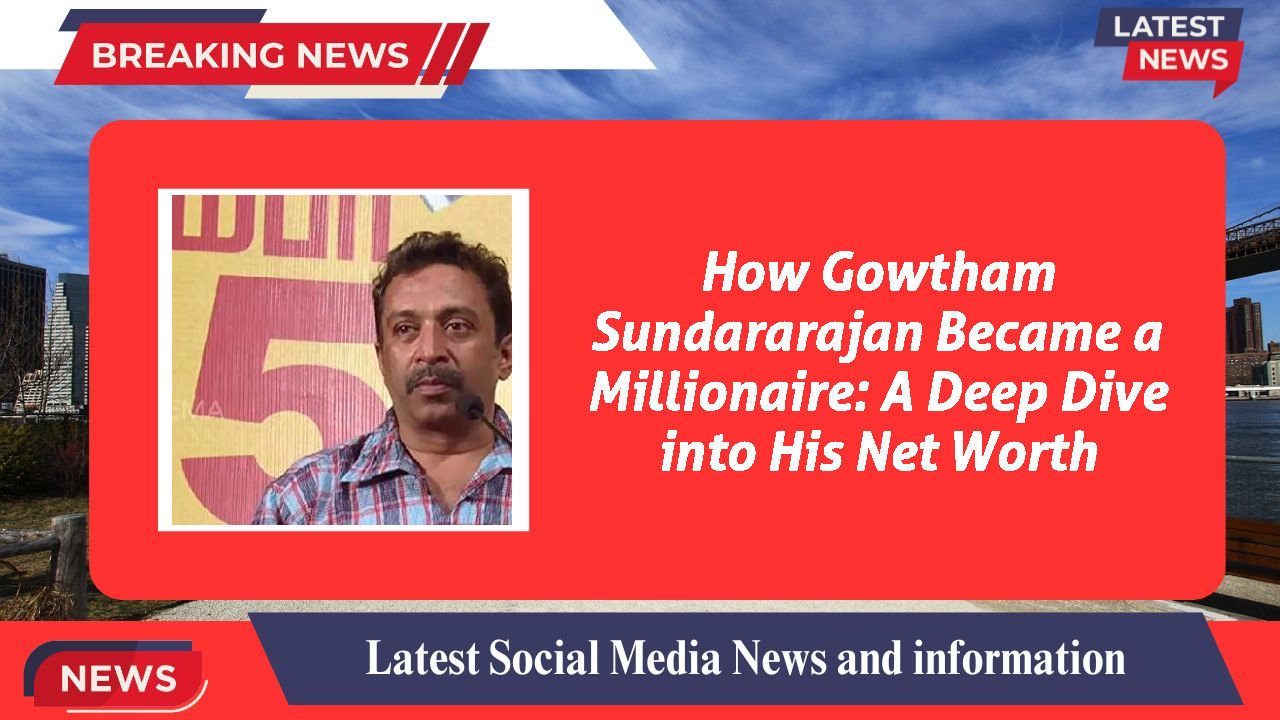 How Gowtham Sundararajan Became a Millionaire: A Deep Dive into His Net Worth