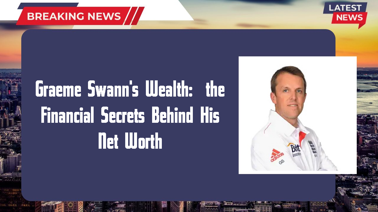 Graeme Swann's Wealth:  the Financial Secrets Behind His Net Worth