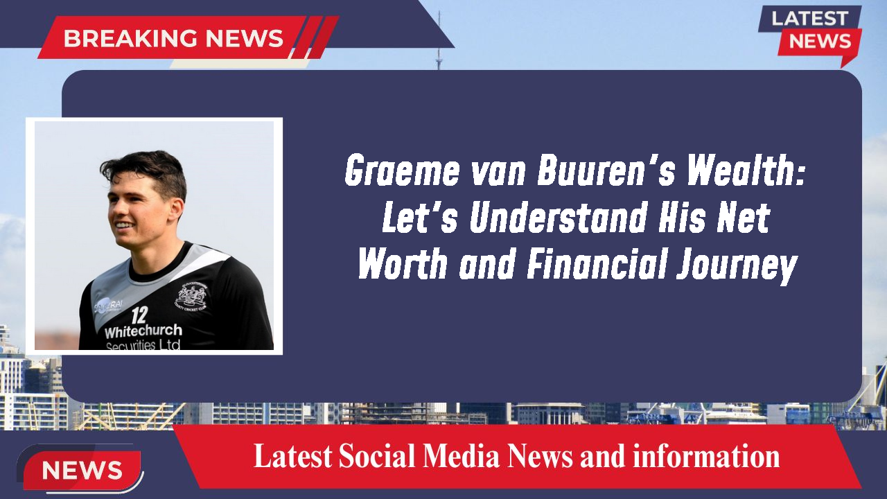 Graeme van Buuren's Wealth: Let's Understand His Net Worth and Financial Journey
