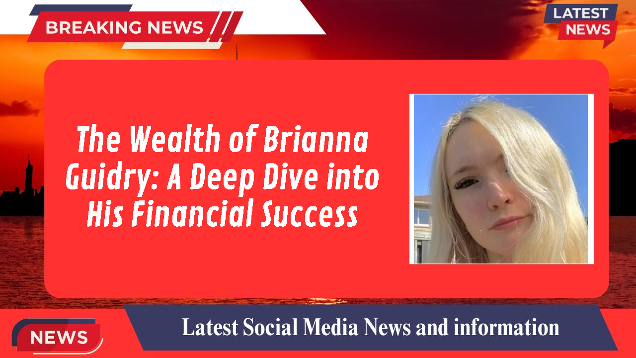 The Wealth of Brianna Guidry: A Deep Dive into His Financial Success