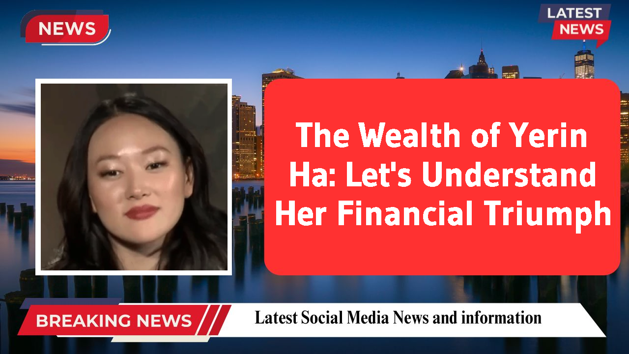 The Wealth of Yerin Ha: Let's Understand Her Financial Triumph