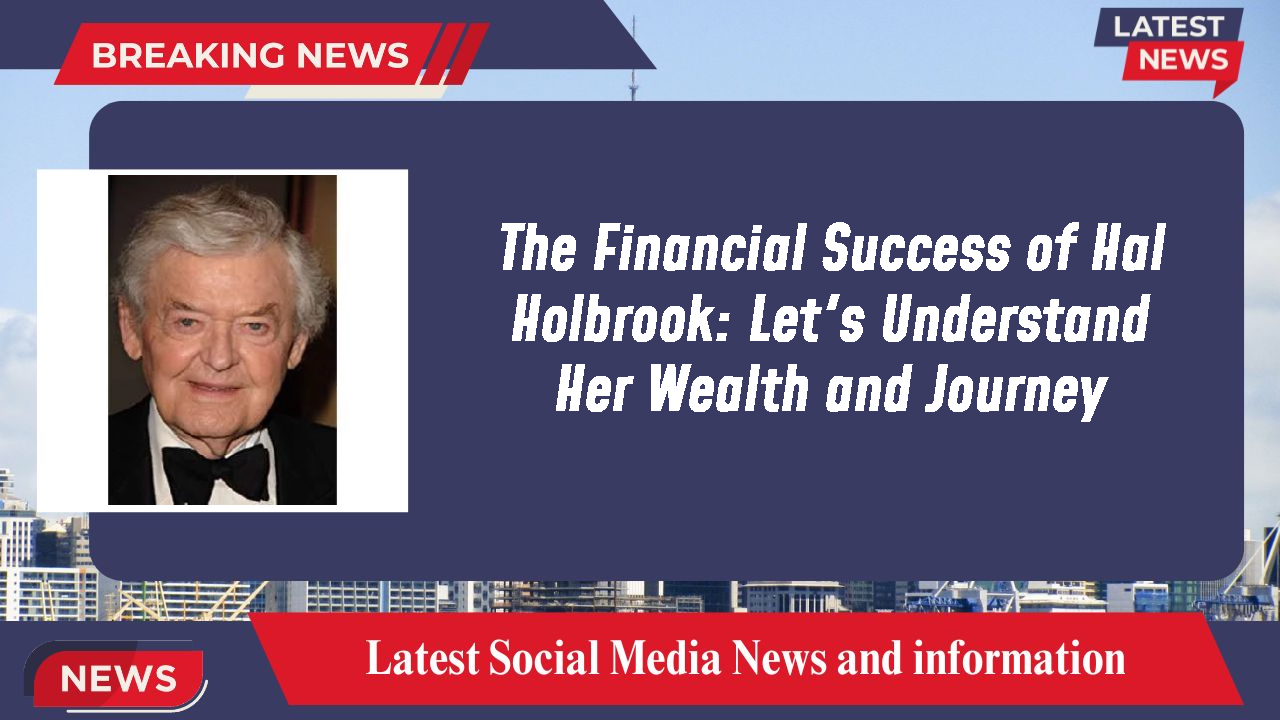 The Financial Success of Hal Holbrook: Let's Understand Her Wealth and Journey