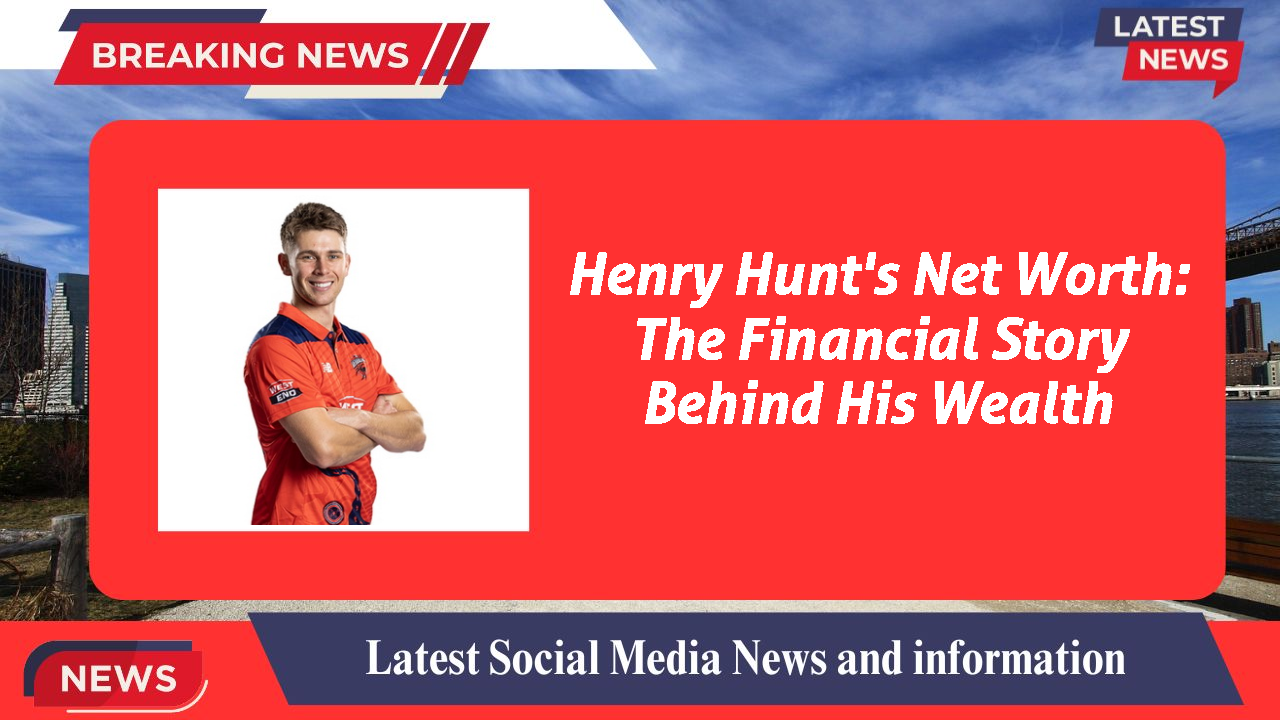 Henry Hunt's Net Worth: The Financial Story Behind His Wealth