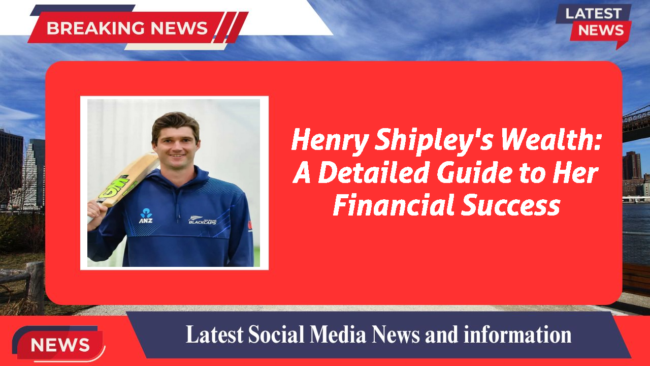 Henry Shipley's Wealth: A Detailed Guide to Her Financial Success