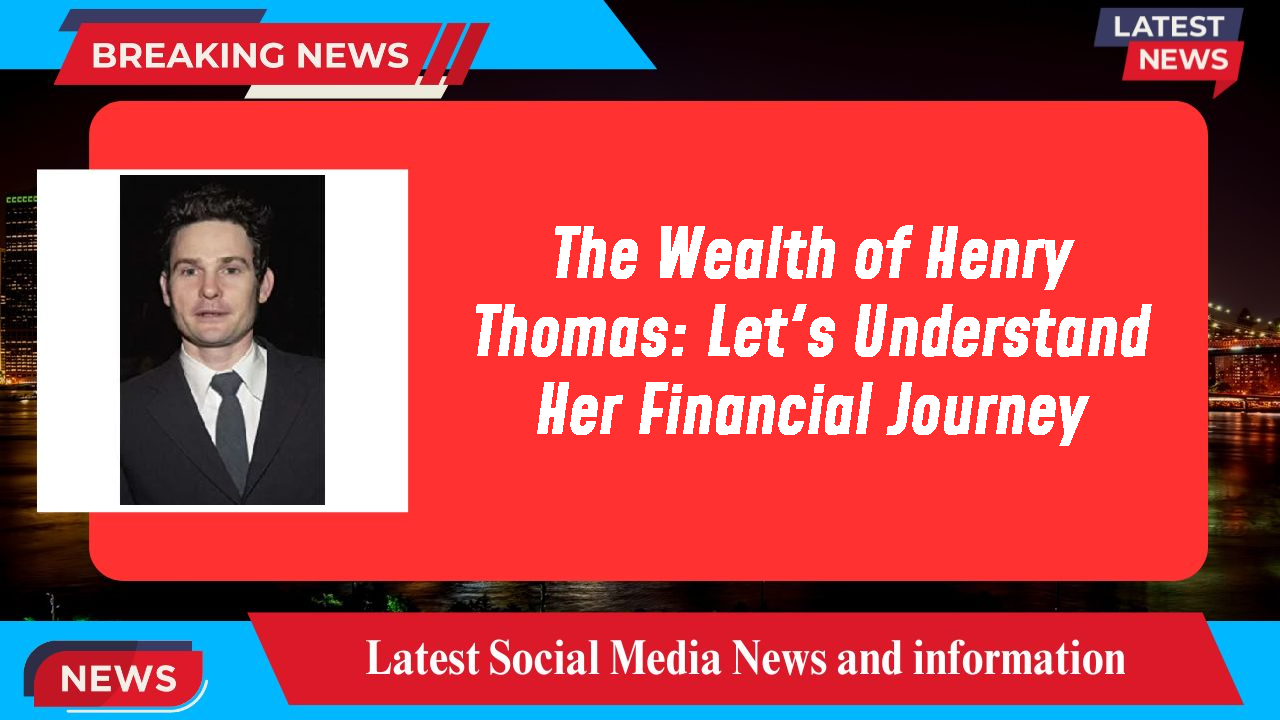 The Wealth of Henry Thomas: Let's Understand Her Financial Journey