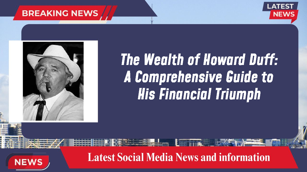 The Wealth of Howard Duff: A Comprehensive Guide to His Financial Triumph