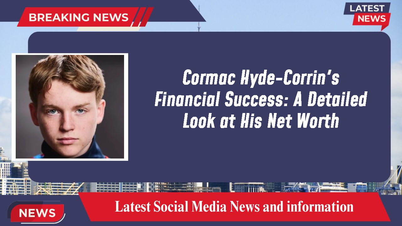 Cormac Hyde-Corrin's Financial Success: A Detailed Look at His Net Worth