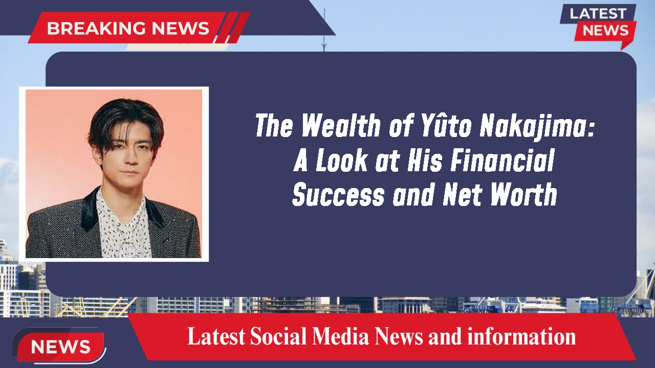 The Wealth of Yûto Nakajima: A Look at His Financial Success and Net Worth