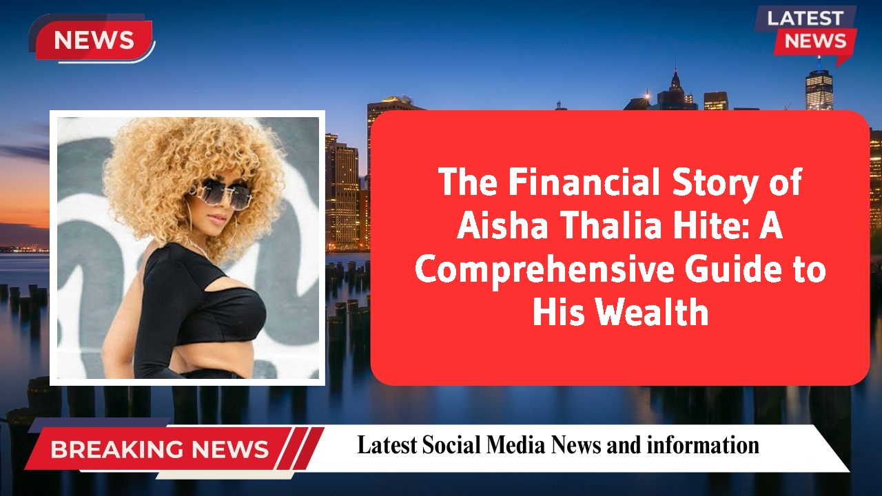 The Financial Story of Aisha Thalia Hite: A Comprehensive Guide to His Wealth