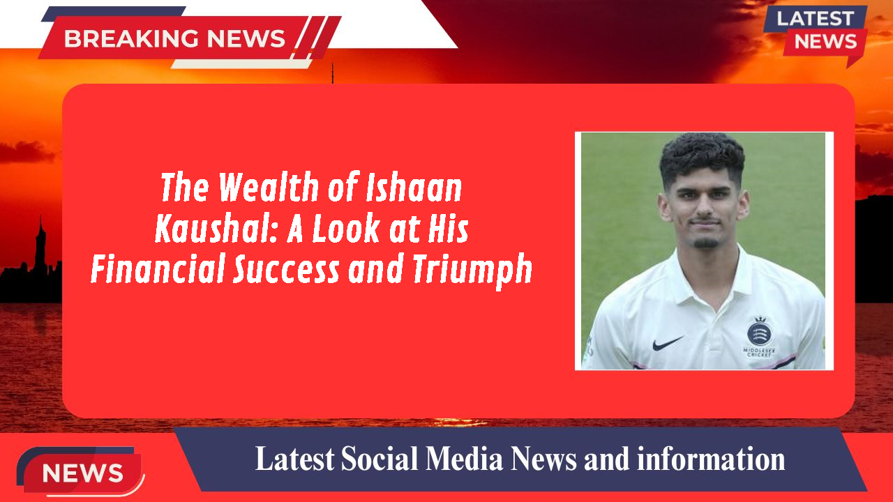 The Wealth of Ishaan Kaushal: A Look at His Financial Success and Triumph