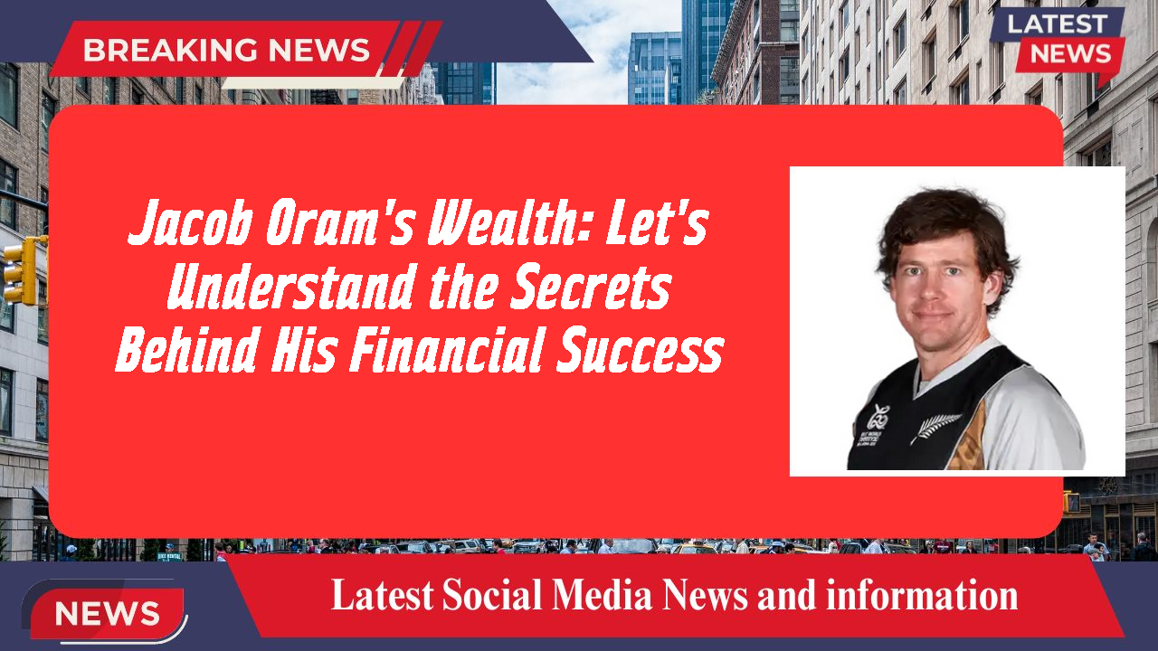 Jacob Oram's Wealth: Let's Understand the Secrets Behind His Financial Success