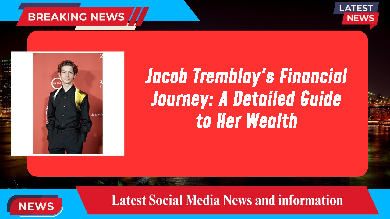 Jacob Tremblay's Financial Journey: A Detailed Guide to Her Wealth