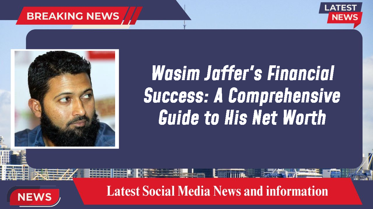 Wasim Jaffer's Financial Success: A Comprehensive Guide to His Net Worth