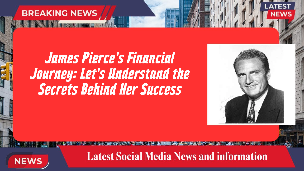 James Pierce's Financial Journey: Let's Understand the Secrets Behind Her Success