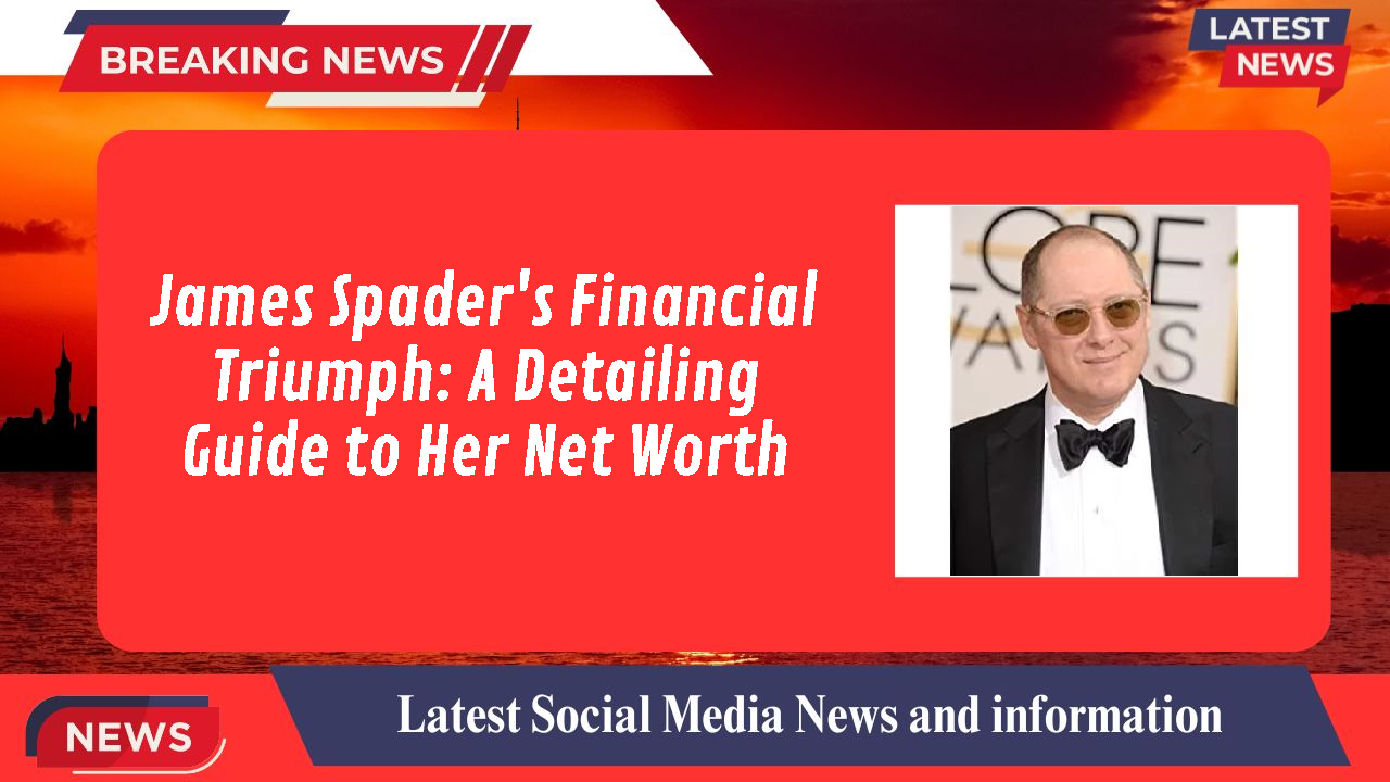 James Spader's Financial Triumph: A Detailing Guide to Her Net Worth