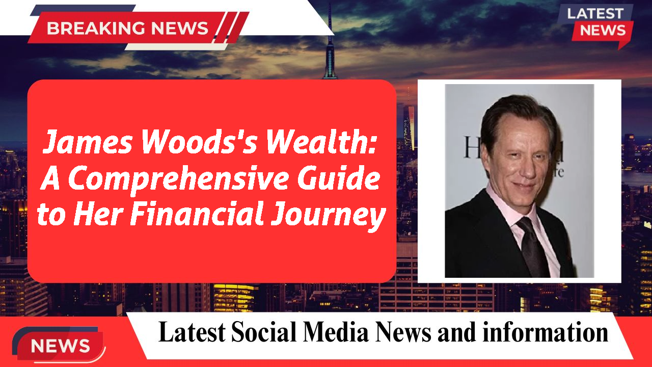 James Woods's Wealth: A Comprehensive Guide to Her Financial Journey