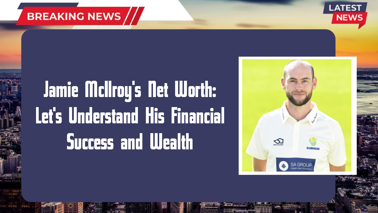 Jamie McIlroy's Net Worth: Let's Understand His Financial Success and Wealth
