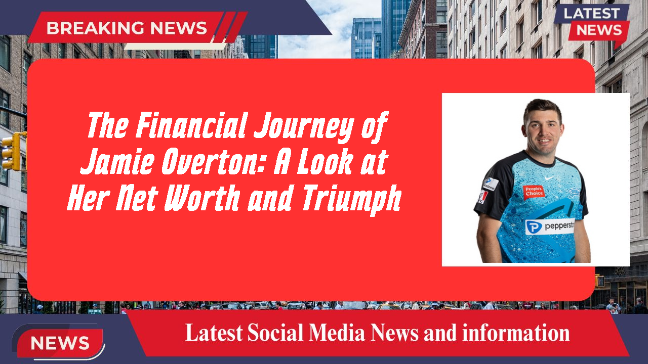 The Financial Journey of Jamie Overton: A Look at Her Net Worth and Triumph