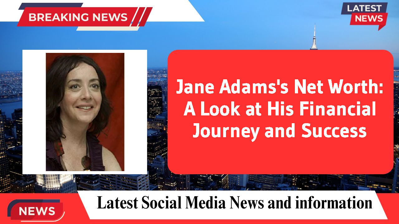 Jane Adams's Net Worth: A Look at His Financial Journey and Success