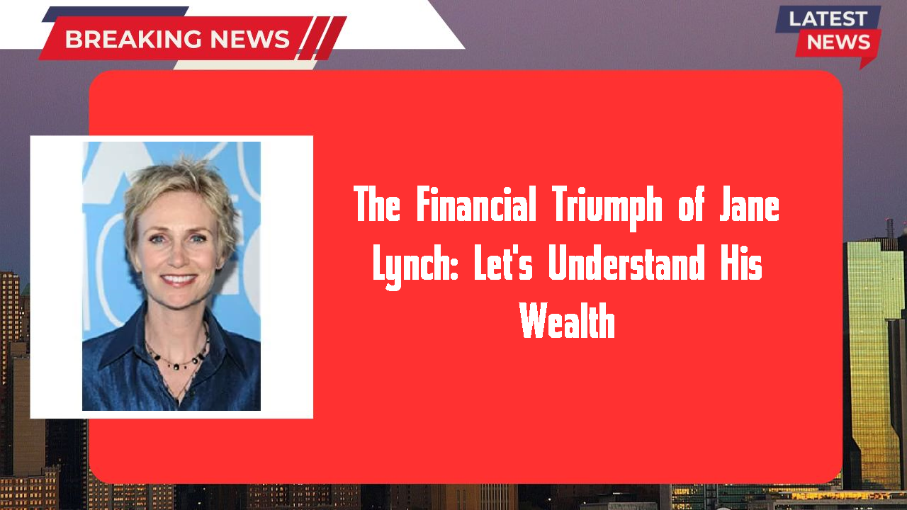 The Financial Triumph of Jane Lynch: Let's Understand His Wealth