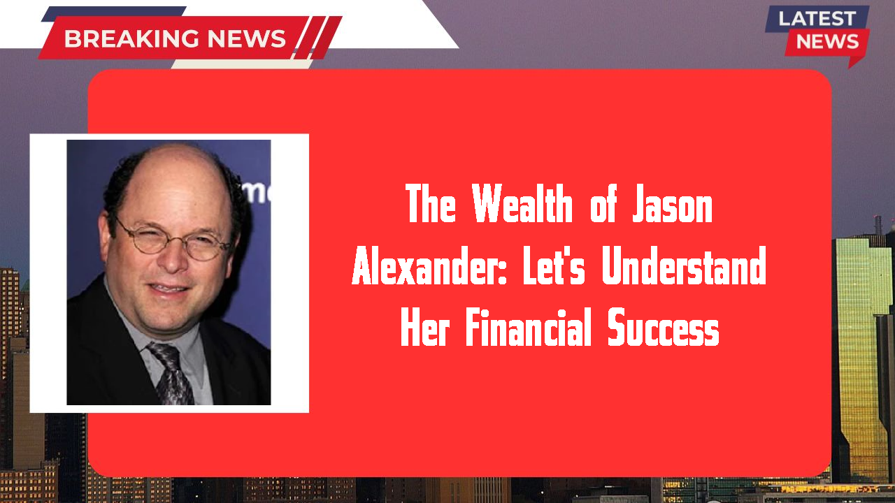 The Wealth of Jason Alexander: Let's Understand Her Financial Success