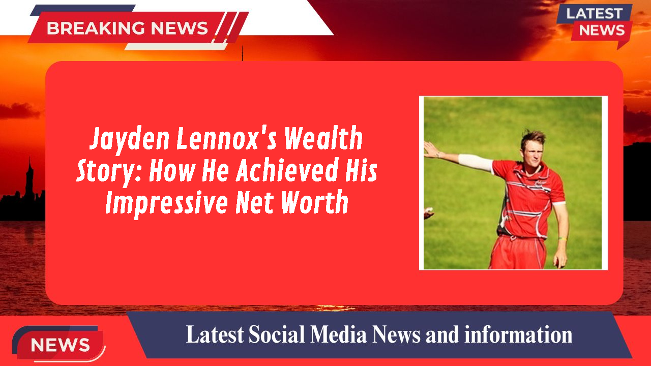 Jayden Lennox's Wealth Story: How He Achieved His Impressive Net Worth