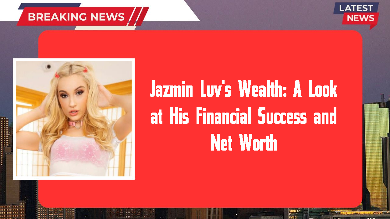 Jazmin Luv's Wealth: A Look at His Financial Success and Net Worth