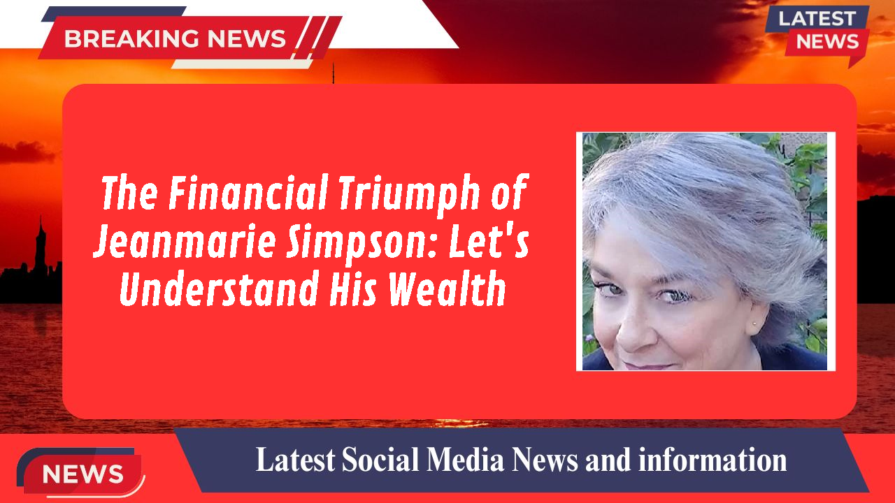 The Financial Triumph of Jeanmarie Simpson: Let's Understand His Wealth