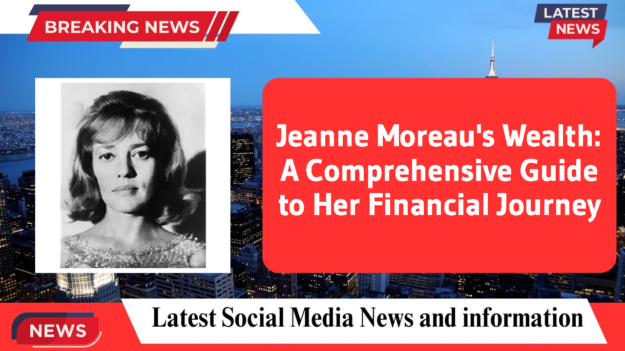 Jeanne Moreau's Wealth: A Comprehensive Guide to Her Financial Journey