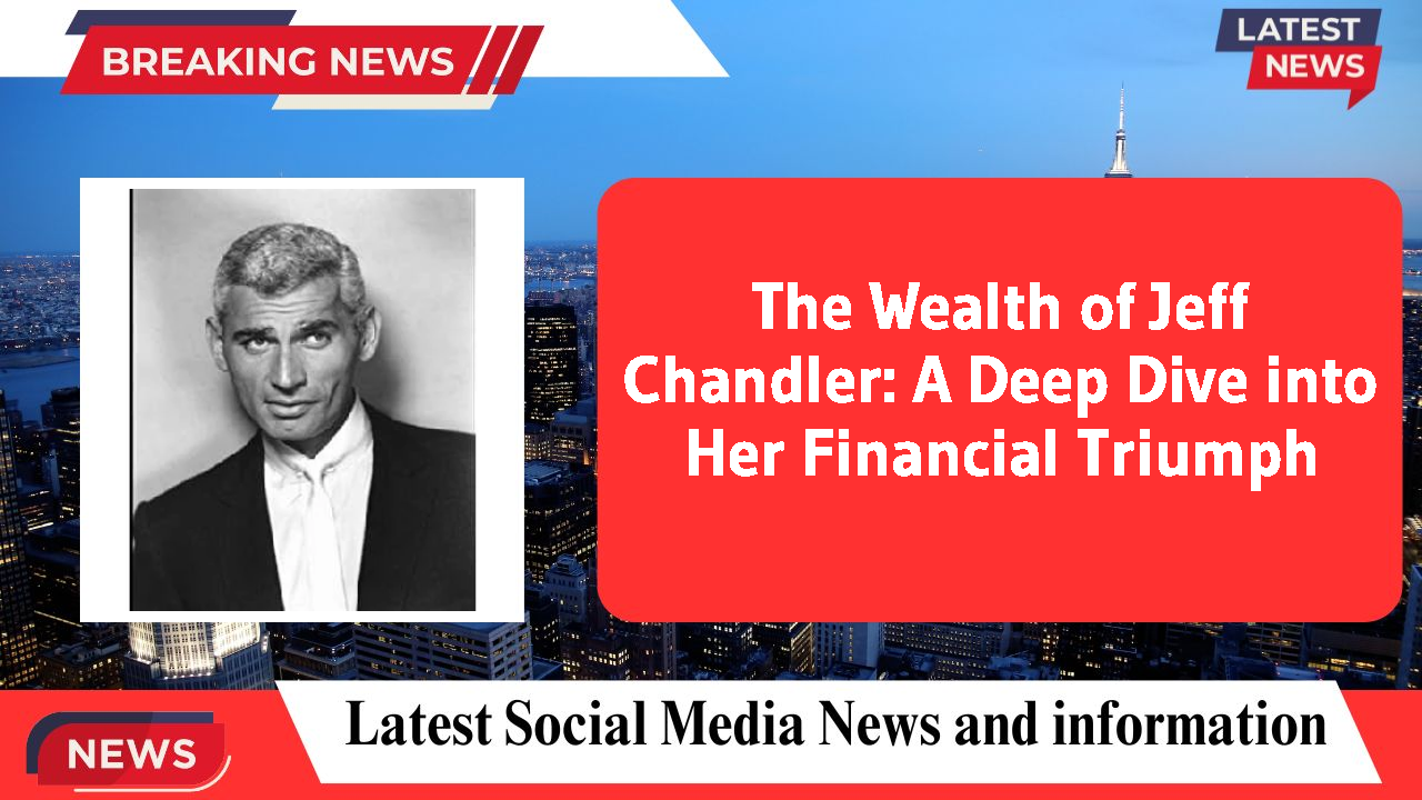 The Wealth of Jeff Chandler: A Deep Dive into Her Financial Triumph