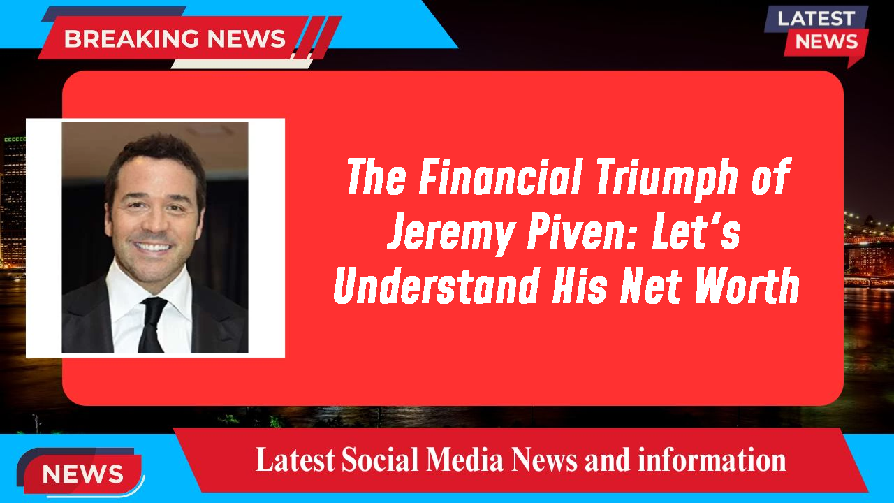 The Financial Triumph of Jeremy Piven: Let's Understand His Net Worth