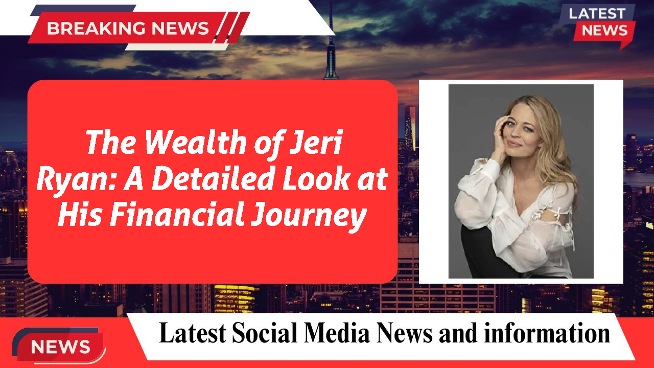 The Wealth of Jeri Ryan: A Detailed Look at His Financial Journey