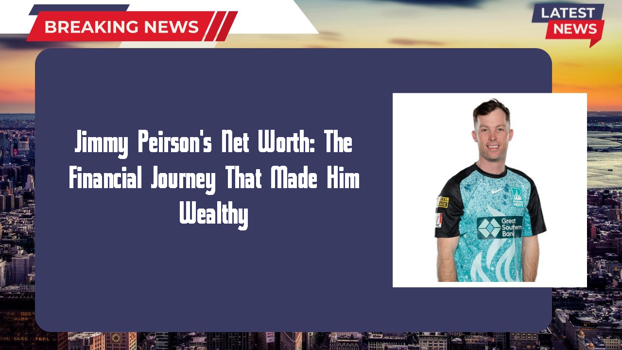 Jimmy Peirson's Net Worth: The Financial Journey That Made Him Wealthy