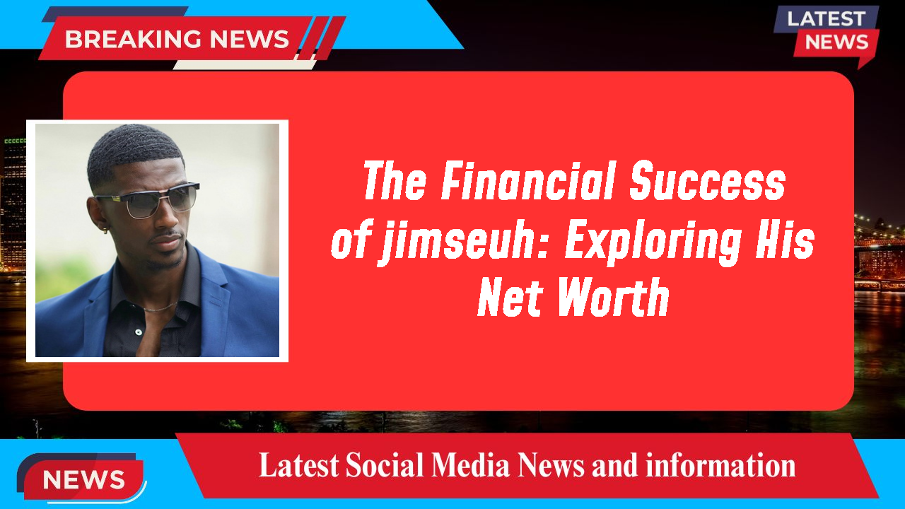 The Financial Success of jimseuh: Exploring His Net Worth
