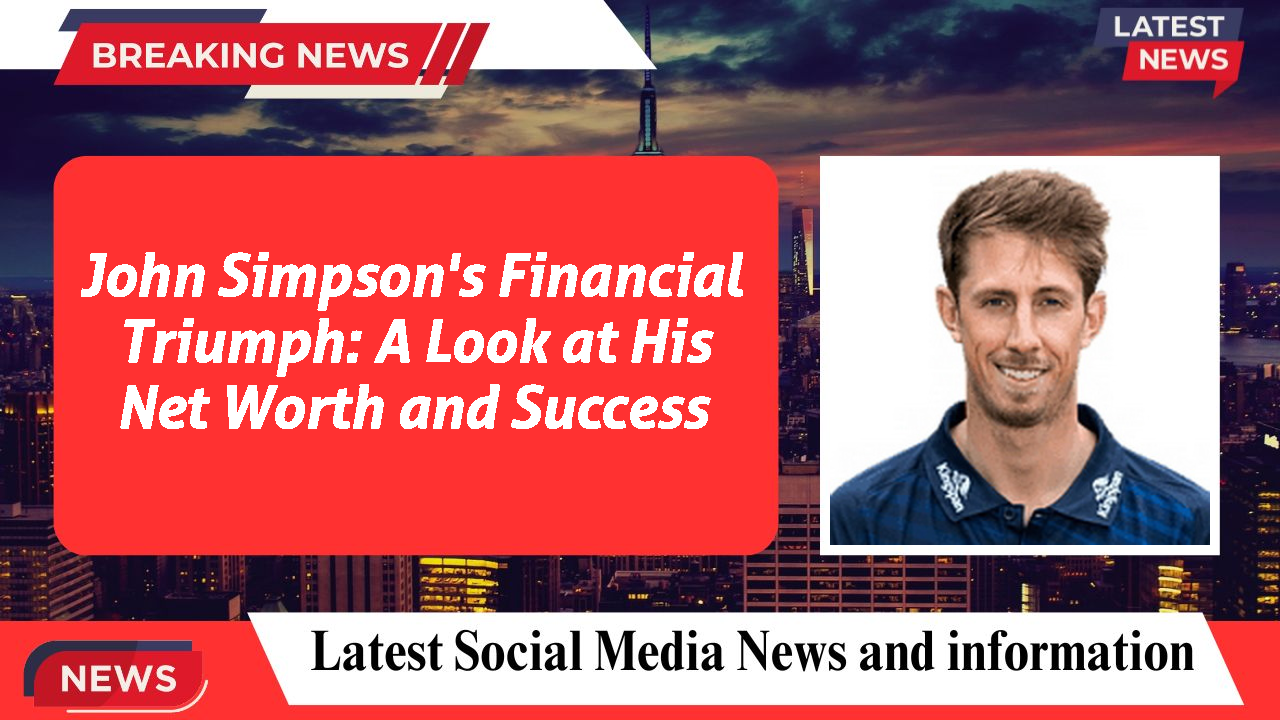 John Simpson's Financial Triumph: A Look at His Net Worth and Success